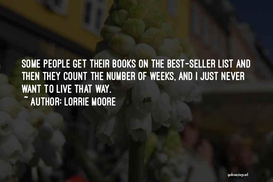 Lorrie Moore Quotes: Some People Get Their Books On The Best-seller List And Then They Count The Number Of Weeks, And I Just