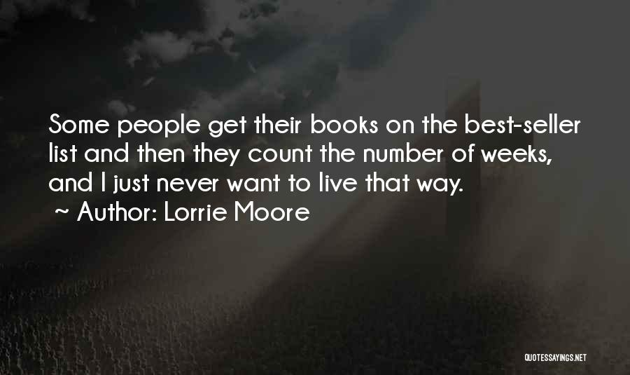 Lorrie Moore Quotes: Some People Get Their Books On The Best-seller List And Then They Count The Number Of Weeks, And I Just