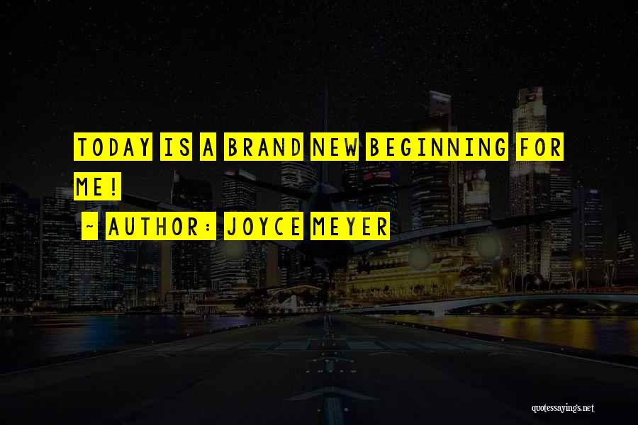 Joyce Meyer Quotes: Today Is A Brand New Beginning For Me!