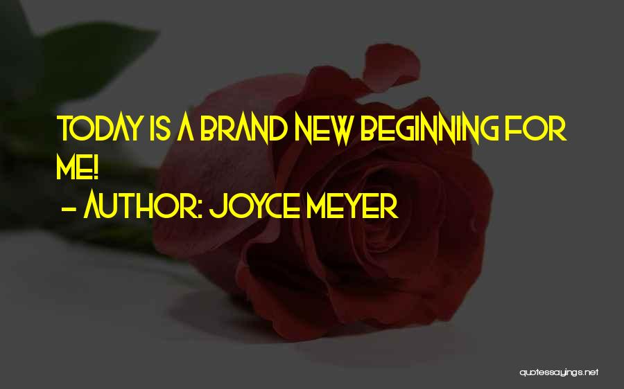Joyce Meyer Quotes: Today Is A Brand New Beginning For Me!
