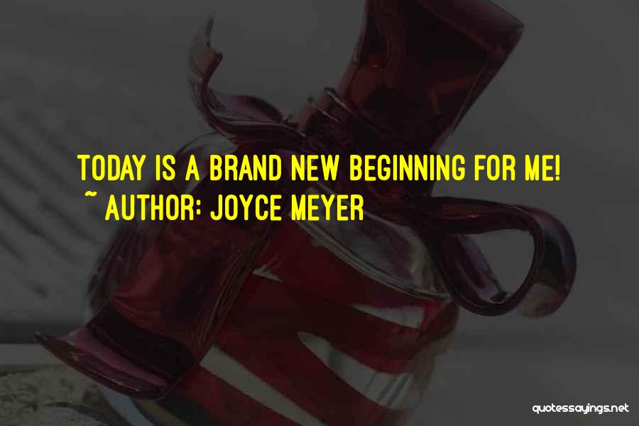Joyce Meyer Quotes: Today Is A Brand New Beginning For Me!