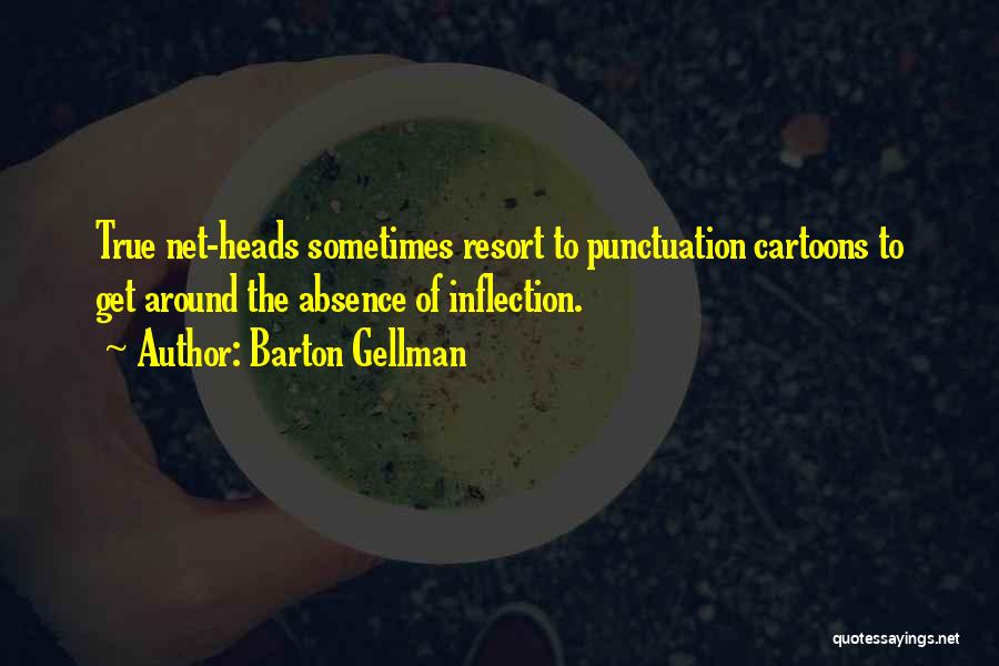 Barton Gellman Quotes: True Net-heads Sometimes Resort To Punctuation Cartoons To Get Around The Absence Of Inflection.