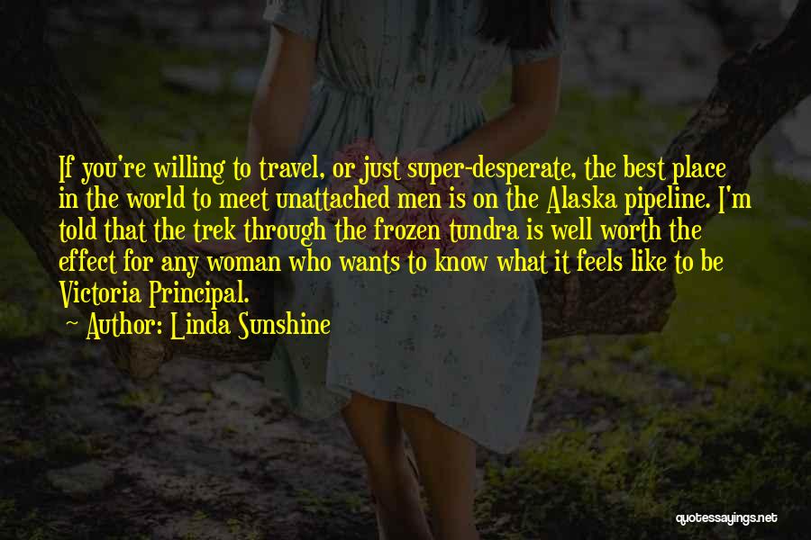 Linda Sunshine Quotes: If You're Willing To Travel, Or Just Super-desperate, The Best Place In The World To Meet Unattached Men Is On