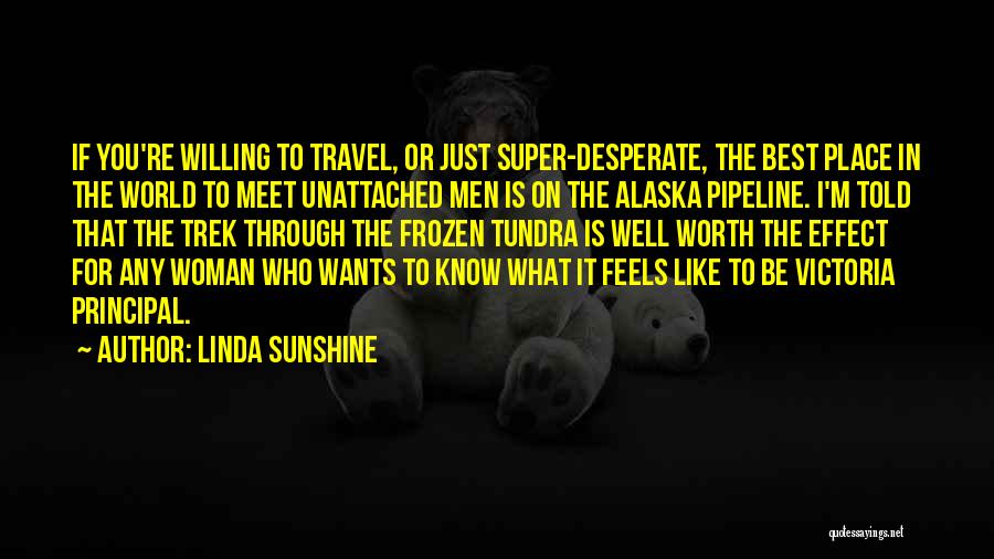 Linda Sunshine Quotes: If You're Willing To Travel, Or Just Super-desperate, The Best Place In The World To Meet Unattached Men Is On