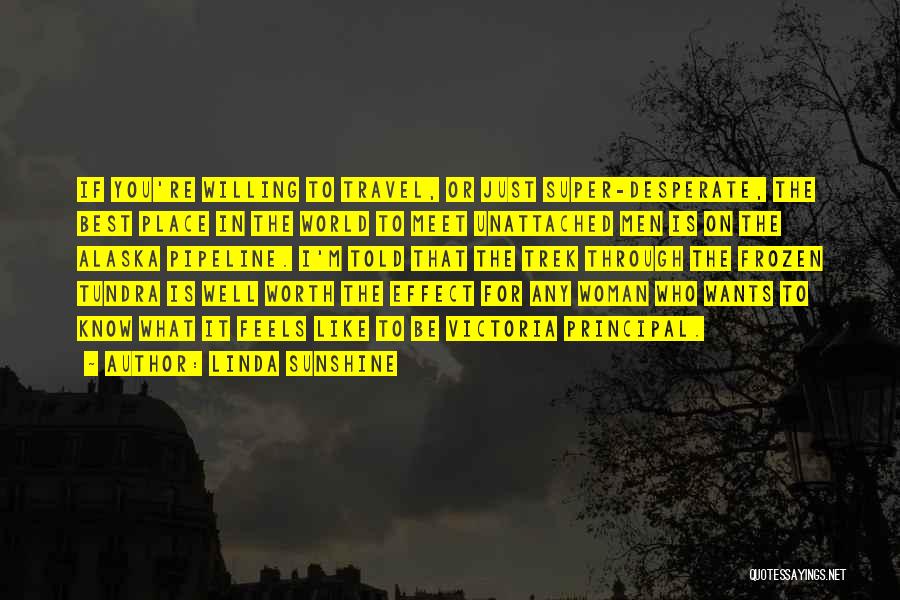 Linda Sunshine Quotes: If You're Willing To Travel, Or Just Super-desperate, The Best Place In The World To Meet Unattached Men Is On