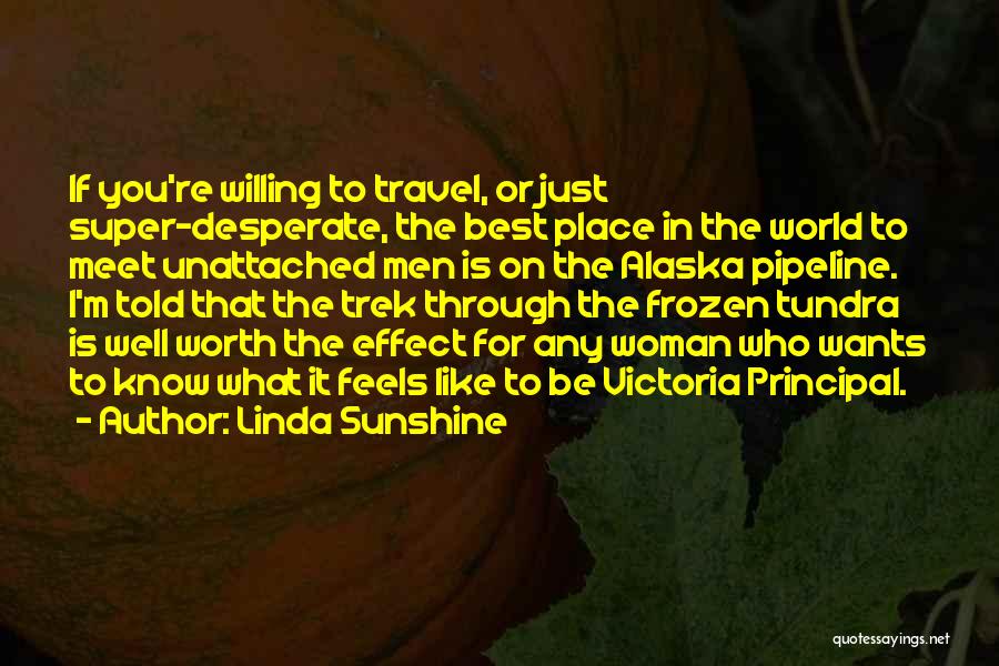 Linda Sunshine Quotes: If You're Willing To Travel, Or Just Super-desperate, The Best Place In The World To Meet Unattached Men Is On