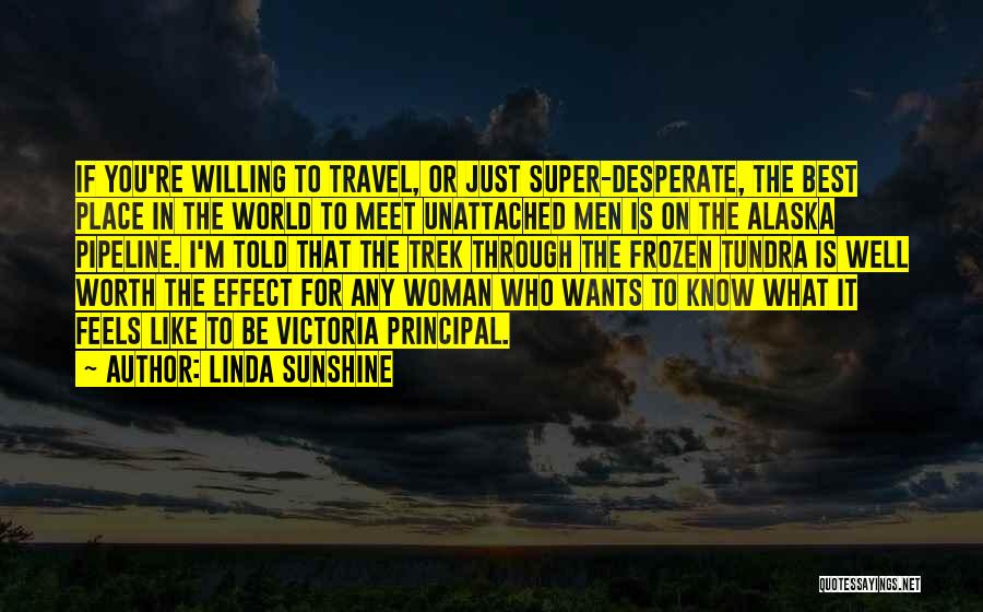 Linda Sunshine Quotes: If You're Willing To Travel, Or Just Super-desperate, The Best Place In The World To Meet Unattached Men Is On