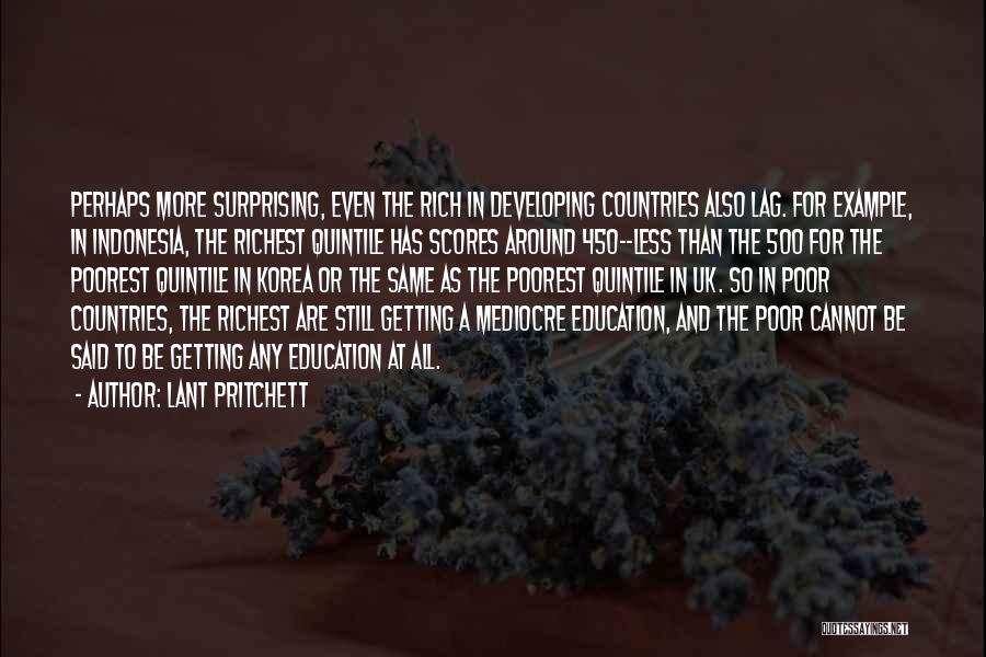 Lant Pritchett Quotes: Perhaps More Surprising, Even The Rich In Developing Countries Also Lag. For Example, In Indonesia, The Richest Quintile Has Scores