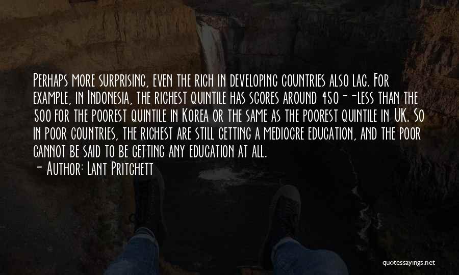 Lant Pritchett Quotes: Perhaps More Surprising, Even The Rich In Developing Countries Also Lag. For Example, In Indonesia, The Richest Quintile Has Scores