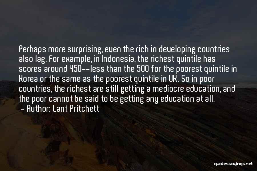 Lant Pritchett Quotes: Perhaps More Surprising, Even The Rich In Developing Countries Also Lag. For Example, In Indonesia, The Richest Quintile Has Scores