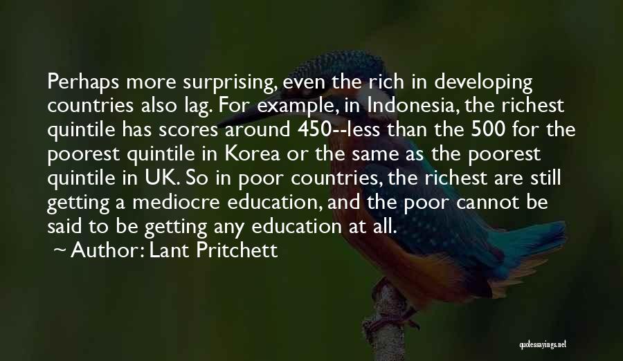 Lant Pritchett Quotes: Perhaps More Surprising, Even The Rich In Developing Countries Also Lag. For Example, In Indonesia, The Richest Quintile Has Scores