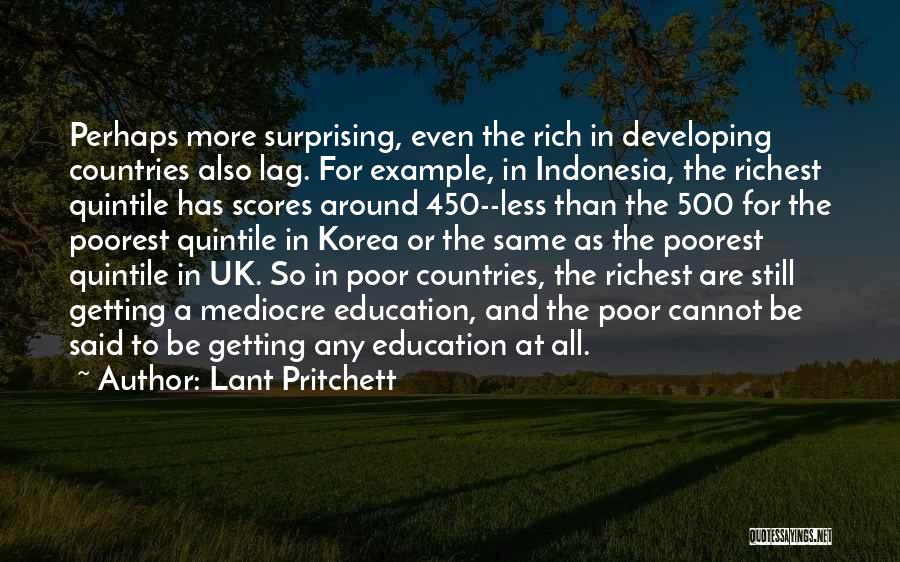 Lant Pritchett Quotes: Perhaps More Surprising, Even The Rich In Developing Countries Also Lag. For Example, In Indonesia, The Richest Quintile Has Scores