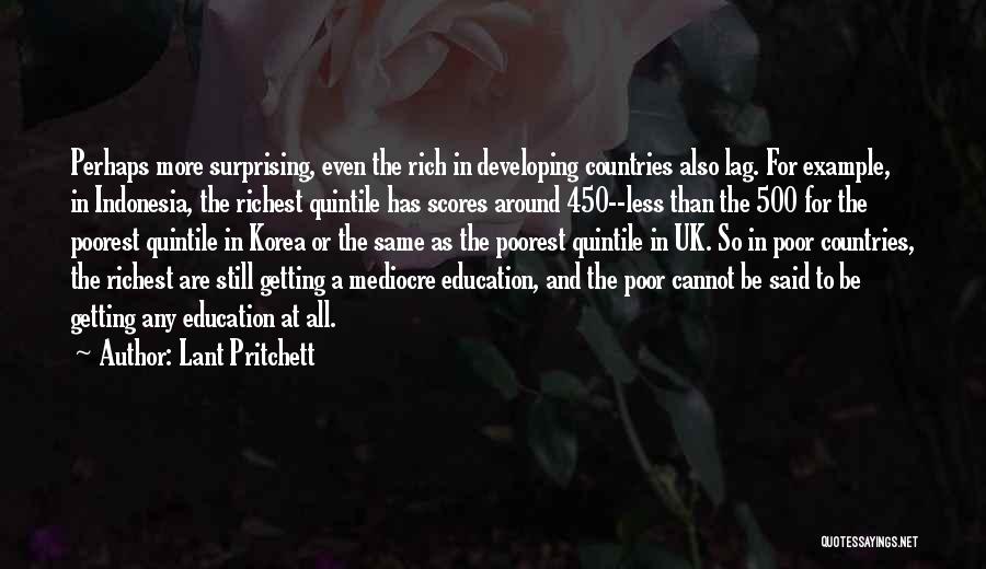 Lant Pritchett Quotes: Perhaps More Surprising, Even The Rich In Developing Countries Also Lag. For Example, In Indonesia, The Richest Quintile Has Scores