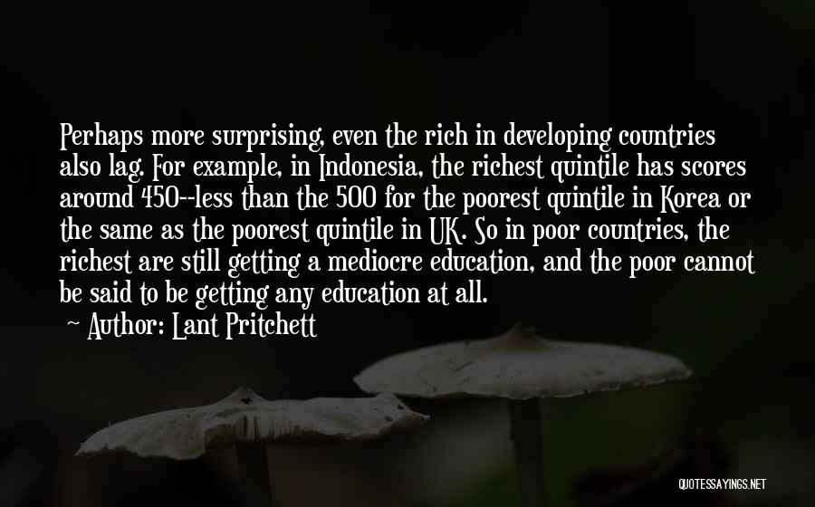 Lant Pritchett Quotes: Perhaps More Surprising, Even The Rich In Developing Countries Also Lag. For Example, In Indonesia, The Richest Quintile Has Scores