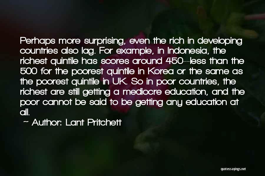 Lant Pritchett Quotes: Perhaps More Surprising, Even The Rich In Developing Countries Also Lag. For Example, In Indonesia, The Richest Quintile Has Scores