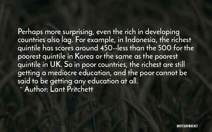 Lant Pritchett Quotes: Perhaps More Surprising, Even The Rich In Developing Countries Also Lag. For Example, In Indonesia, The Richest Quintile Has Scores