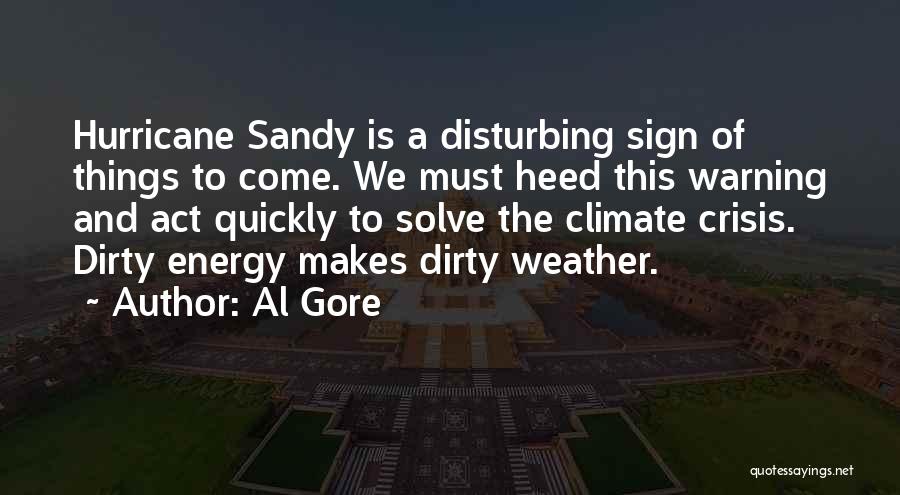 Al Gore Quotes: Hurricane Sandy Is A Disturbing Sign Of Things To Come. We Must Heed This Warning And Act Quickly To Solve