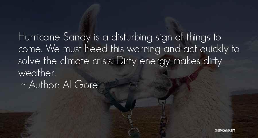 Al Gore Quotes: Hurricane Sandy Is A Disturbing Sign Of Things To Come. We Must Heed This Warning And Act Quickly To Solve