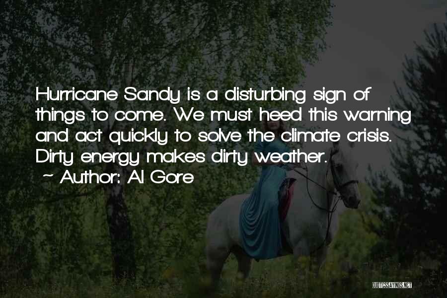 Al Gore Quotes: Hurricane Sandy Is A Disturbing Sign Of Things To Come. We Must Heed This Warning And Act Quickly To Solve