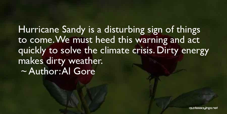 Al Gore Quotes: Hurricane Sandy Is A Disturbing Sign Of Things To Come. We Must Heed This Warning And Act Quickly To Solve