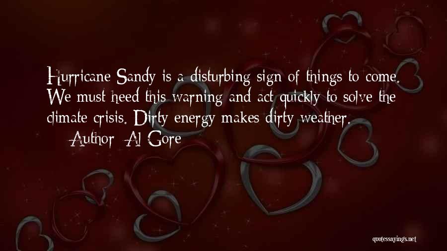 Al Gore Quotes: Hurricane Sandy Is A Disturbing Sign Of Things To Come. We Must Heed This Warning And Act Quickly To Solve