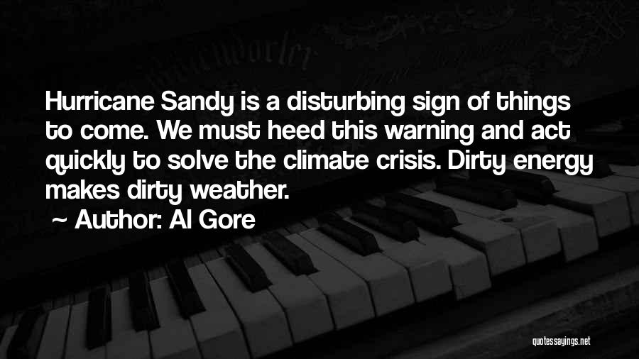 Al Gore Quotes: Hurricane Sandy Is A Disturbing Sign Of Things To Come. We Must Heed This Warning And Act Quickly To Solve