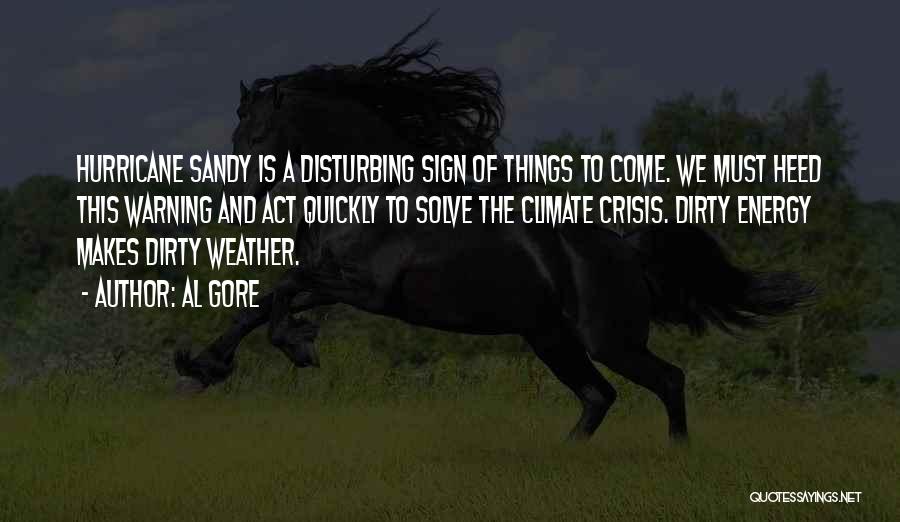 Al Gore Quotes: Hurricane Sandy Is A Disturbing Sign Of Things To Come. We Must Heed This Warning And Act Quickly To Solve