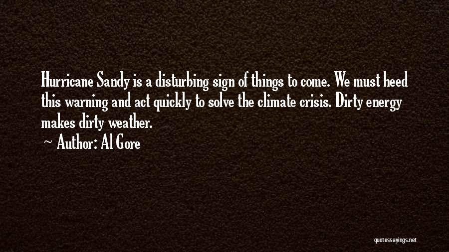 Al Gore Quotes: Hurricane Sandy Is A Disturbing Sign Of Things To Come. We Must Heed This Warning And Act Quickly To Solve