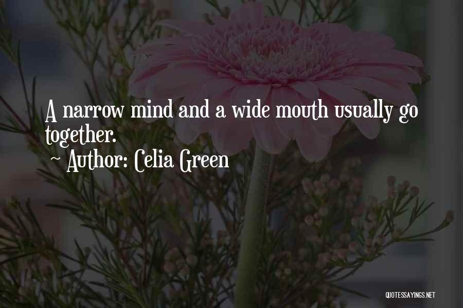 Celia Green Quotes: A Narrow Mind And A Wide Mouth Usually Go Together.