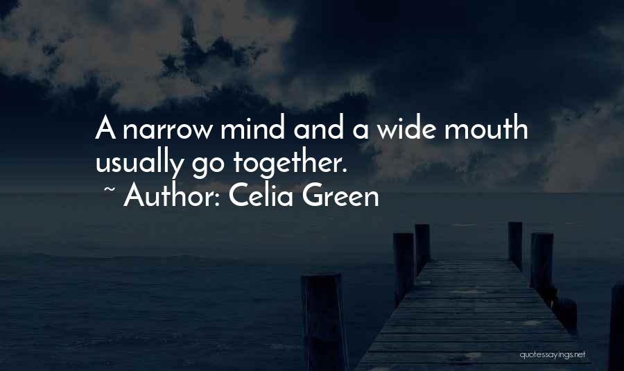 Celia Green Quotes: A Narrow Mind And A Wide Mouth Usually Go Together.