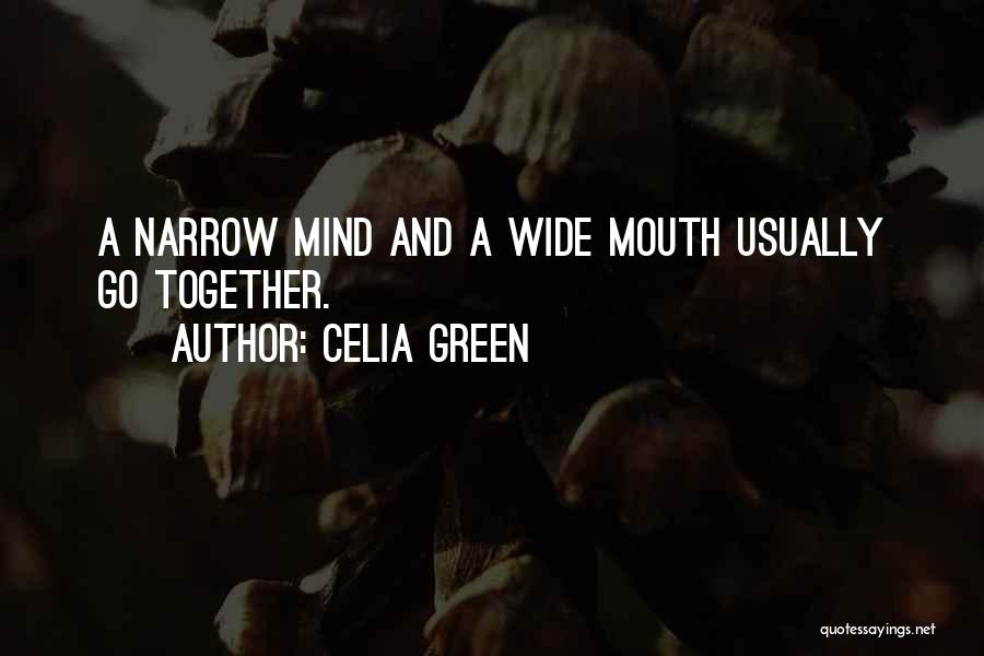Celia Green Quotes: A Narrow Mind And A Wide Mouth Usually Go Together.