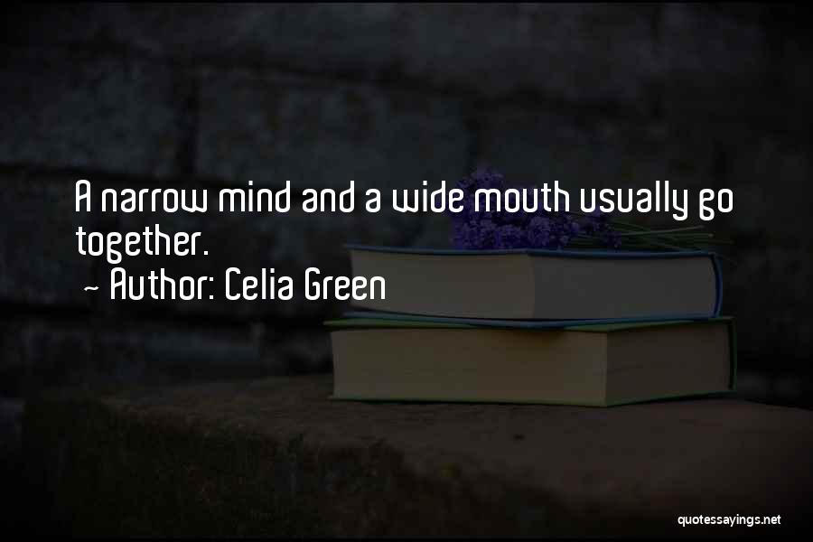 Celia Green Quotes: A Narrow Mind And A Wide Mouth Usually Go Together.