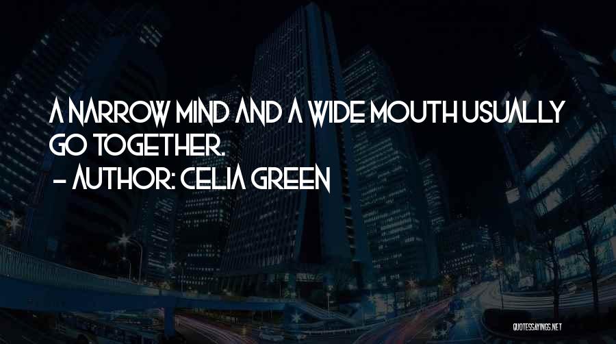 Celia Green Quotes: A Narrow Mind And A Wide Mouth Usually Go Together.
