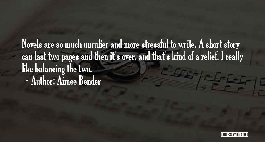 Aimee Bender Quotes: Novels Are So Much Unrulier And More Stressful To Write. A Short Story Can Last Two Pages And Then It's