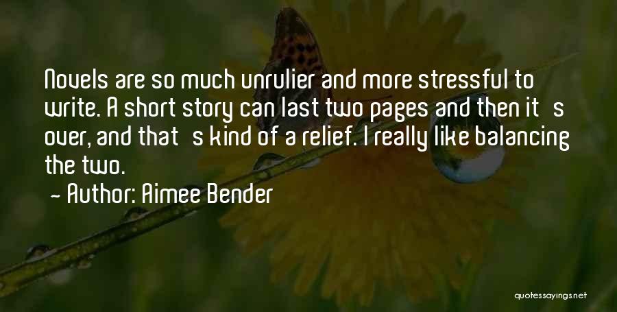 Aimee Bender Quotes: Novels Are So Much Unrulier And More Stressful To Write. A Short Story Can Last Two Pages And Then It's