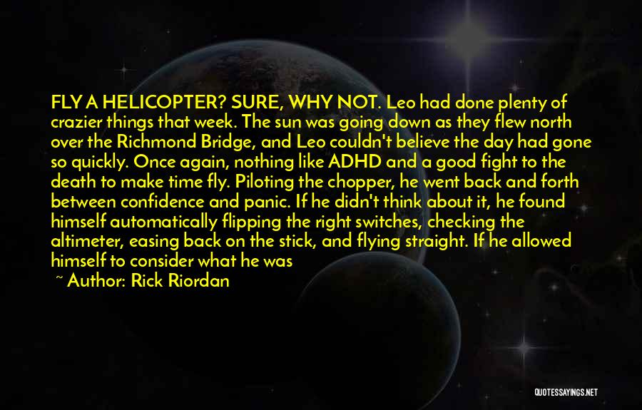 Rick Riordan Quotes: Fly A Helicopter? Sure, Why Not. Leo Had Done Plenty Of Crazier Things That Week. The Sun Was Going Down