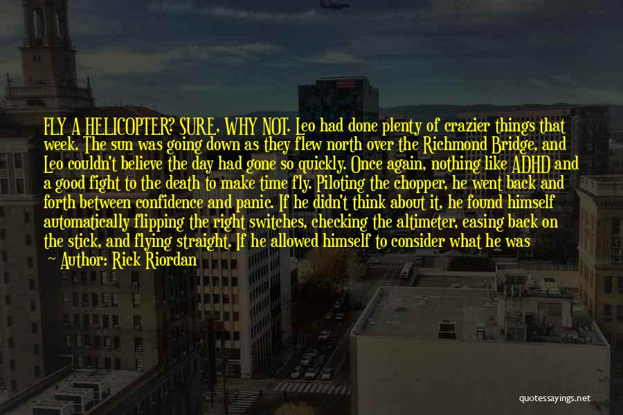 Rick Riordan Quotes: Fly A Helicopter? Sure, Why Not. Leo Had Done Plenty Of Crazier Things That Week. The Sun Was Going Down