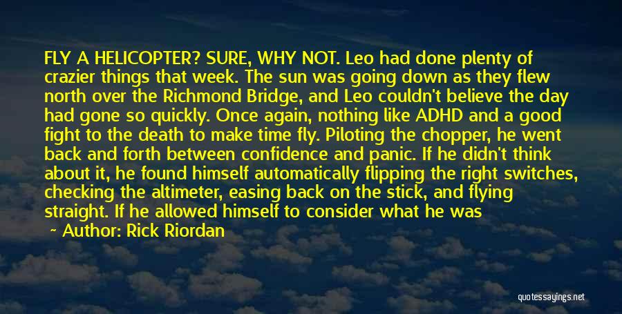 Rick Riordan Quotes: Fly A Helicopter? Sure, Why Not. Leo Had Done Plenty Of Crazier Things That Week. The Sun Was Going Down