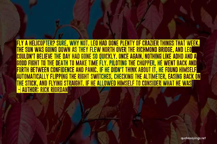 Rick Riordan Quotes: Fly A Helicopter? Sure, Why Not. Leo Had Done Plenty Of Crazier Things That Week. The Sun Was Going Down