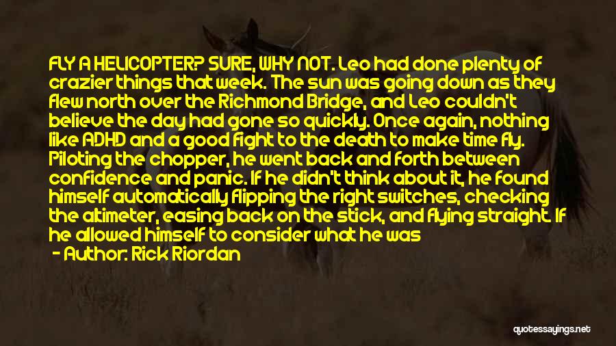 Rick Riordan Quotes: Fly A Helicopter? Sure, Why Not. Leo Had Done Plenty Of Crazier Things That Week. The Sun Was Going Down