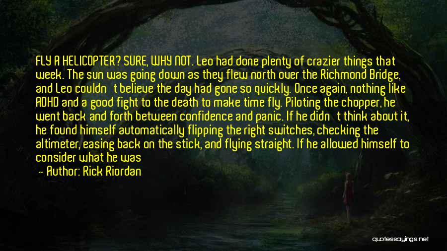 Rick Riordan Quotes: Fly A Helicopter? Sure, Why Not. Leo Had Done Plenty Of Crazier Things That Week. The Sun Was Going Down