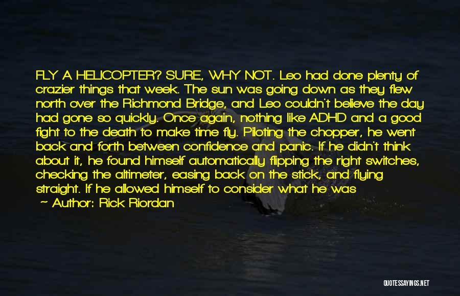 Rick Riordan Quotes: Fly A Helicopter? Sure, Why Not. Leo Had Done Plenty Of Crazier Things That Week. The Sun Was Going Down