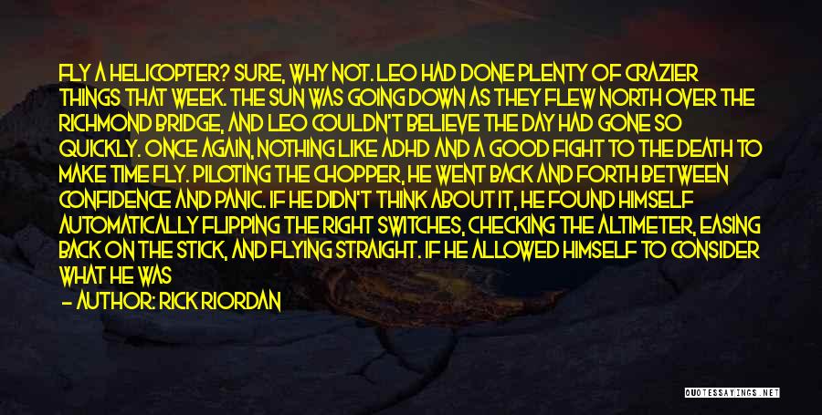 Rick Riordan Quotes: Fly A Helicopter? Sure, Why Not. Leo Had Done Plenty Of Crazier Things That Week. The Sun Was Going Down