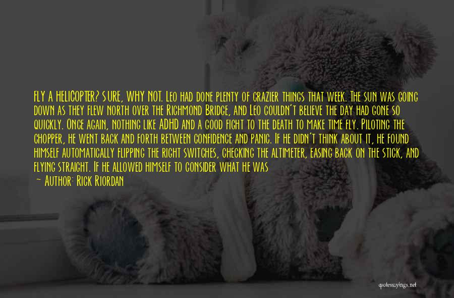 Rick Riordan Quotes: Fly A Helicopter? Sure, Why Not. Leo Had Done Plenty Of Crazier Things That Week. The Sun Was Going Down