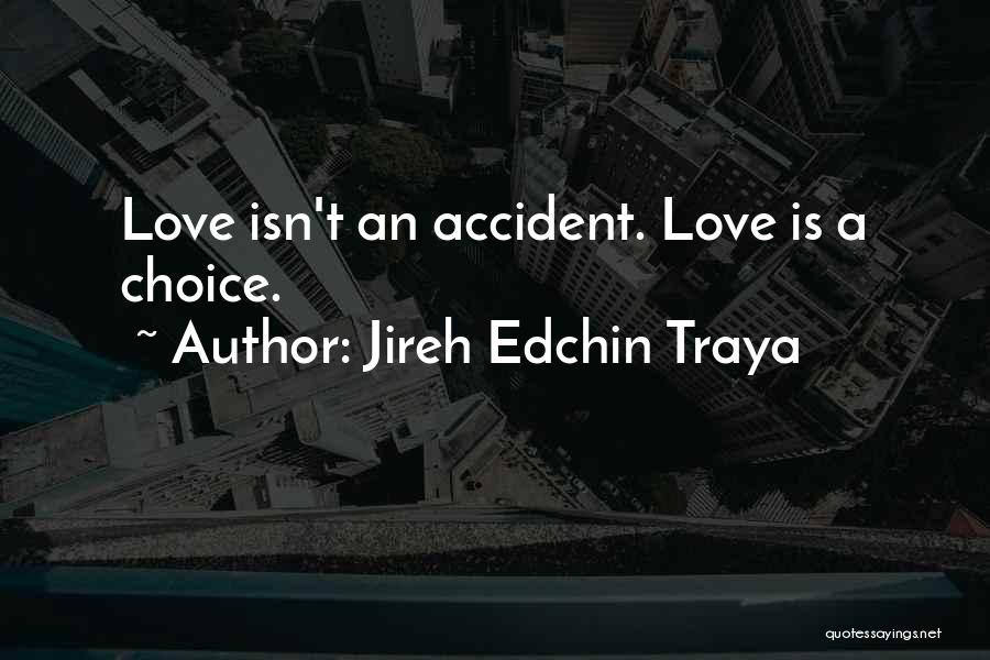 Jireh Edchin Traya Quotes: Love Isn't An Accident. Love Is A Choice.