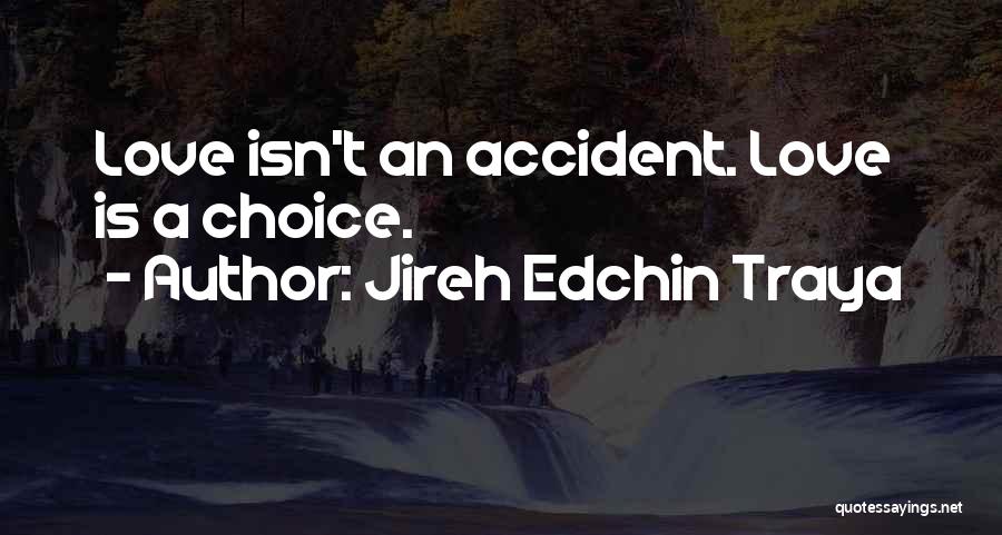 Jireh Edchin Traya Quotes: Love Isn't An Accident. Love Is A Choice.