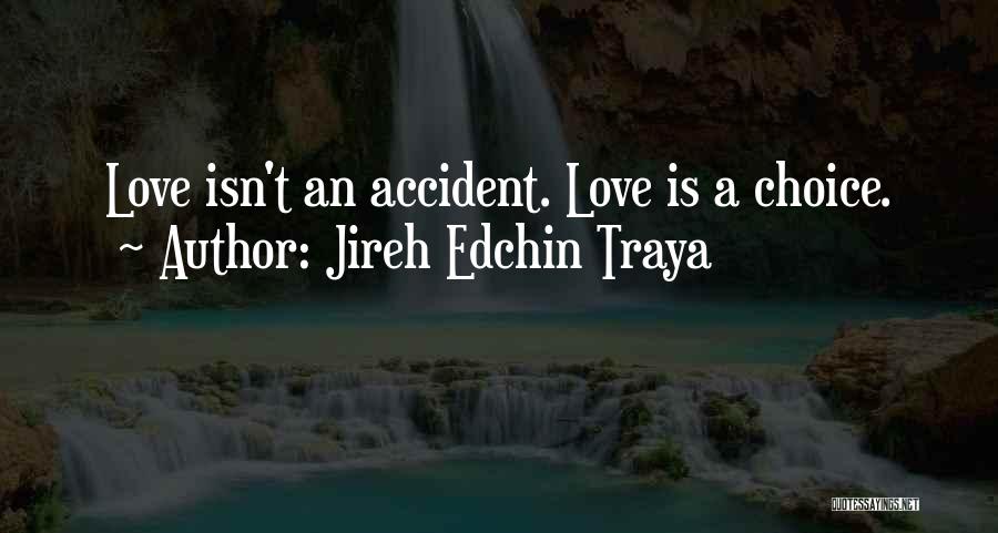 Jireh Edchin Traya Quotes: Love Isn't An Accident. Love Is A Choice.