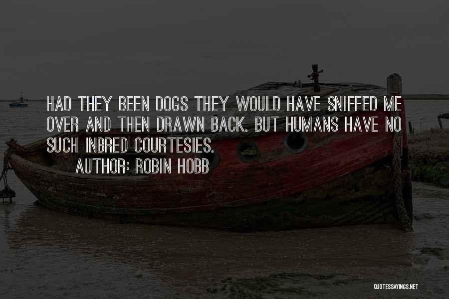 Robin Hobb Quotes: Had They Been Dogs They Would Have Sniffed Me Over And Then Drawn Back. But Humans Have No Such Inbred