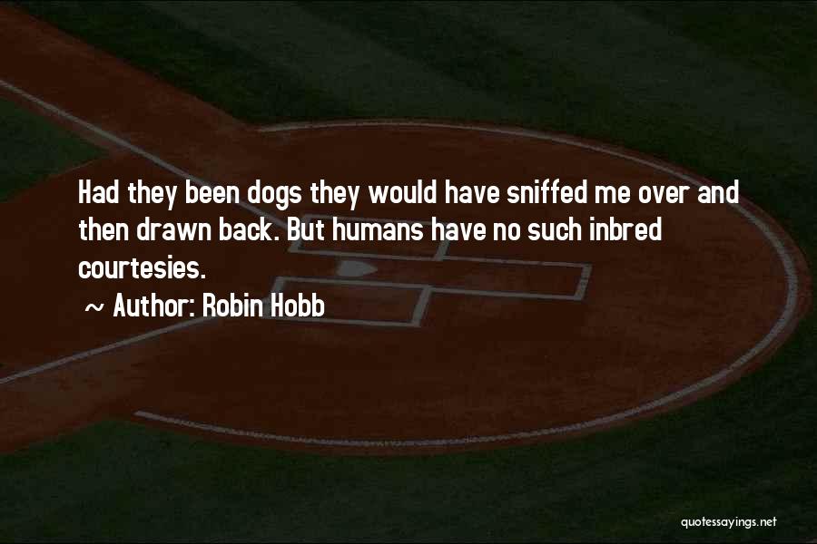 Robin Hobb Quotes: Had They Been Dogs They Would Have Sniffed Me Over And Then Drawn Back. But Humans Have No Such Inbred