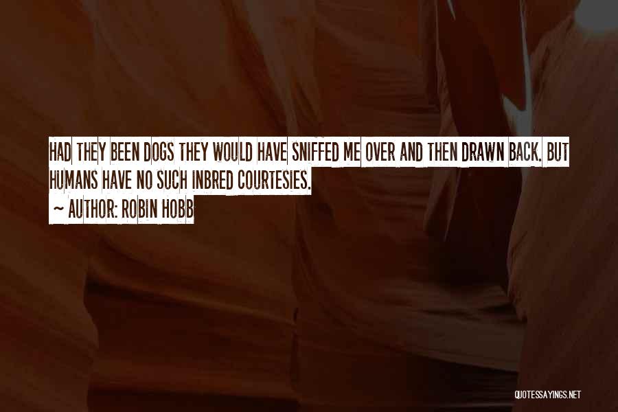 Robin Hobb Quotes: Had They Been Dogs They Would Have Sniffed Me Over And Then Drawn Back. But Humans Have No Such Inbred